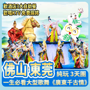 佛山+東莞 一生必看大型歌舞《廣東千古情》歎酒店豐富自助餐  純玩3天